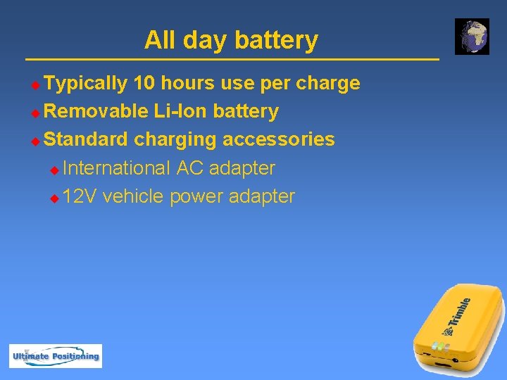 All day battery Typically 10 hours use per charge u Removable Li-Ion battery u