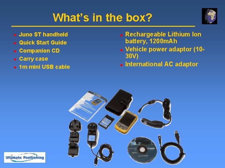 What’s in the box? u u u Juno ST handheld Quick Start Guide Companion