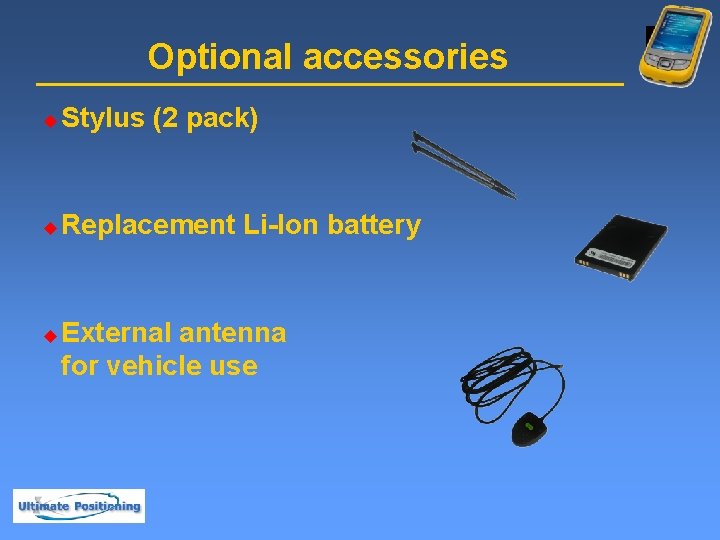 Optional accessories u Stylus (2 pack) u Replacement Li-Ion battery u External antenna for