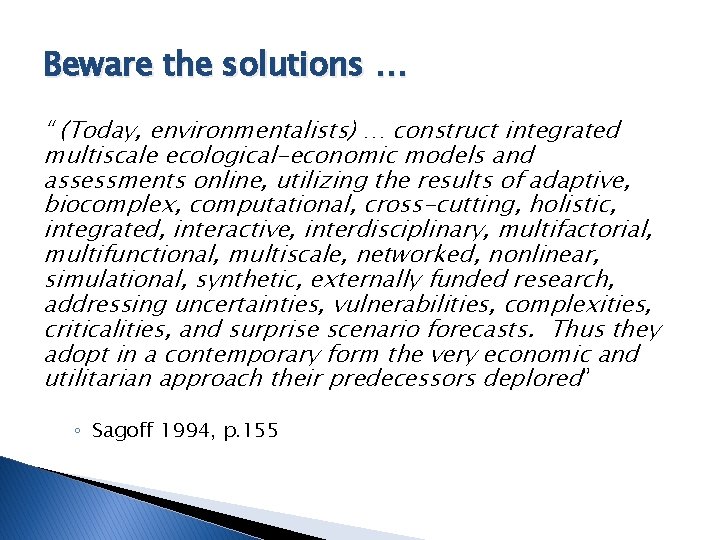 Beware the solutions … “ (Today, environmentalists) … construct integrated multiscale ecological-economic models and