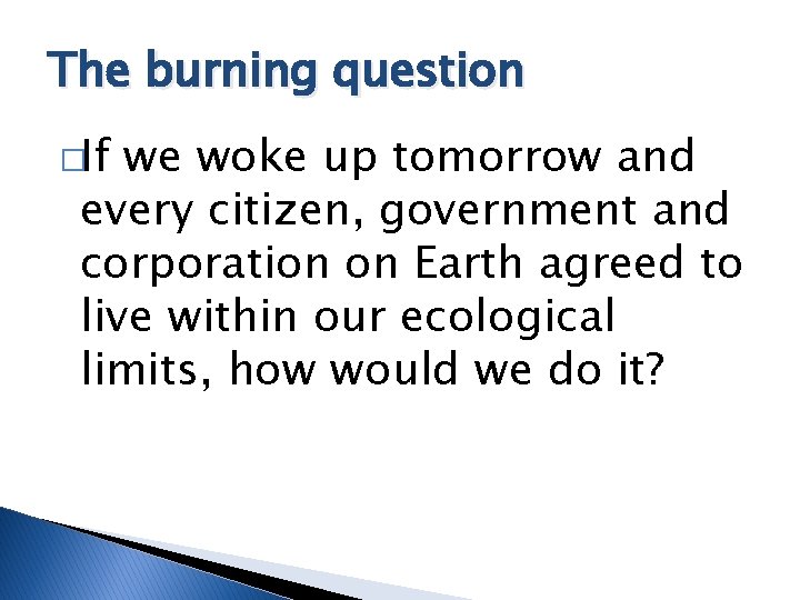 The burning question �If we woke up tomorrow and every citizen, government and corporation