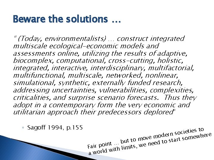 Beware the solutions … “ (Today, environmentalists) … construct integrated multiscale ecological-economic models and