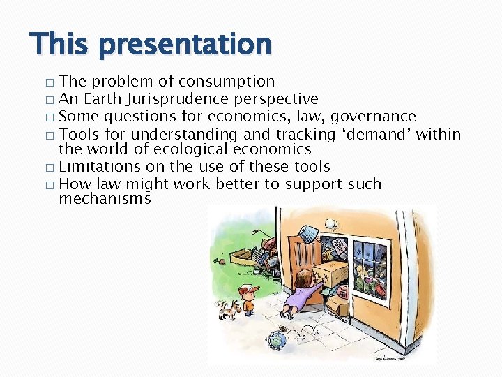 This presentation The problem of consumption � An Earth Jurisprudence perspective � Some questions