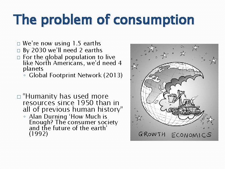 The problem of consumption � � We’re now using 1. 5 earths By 2030