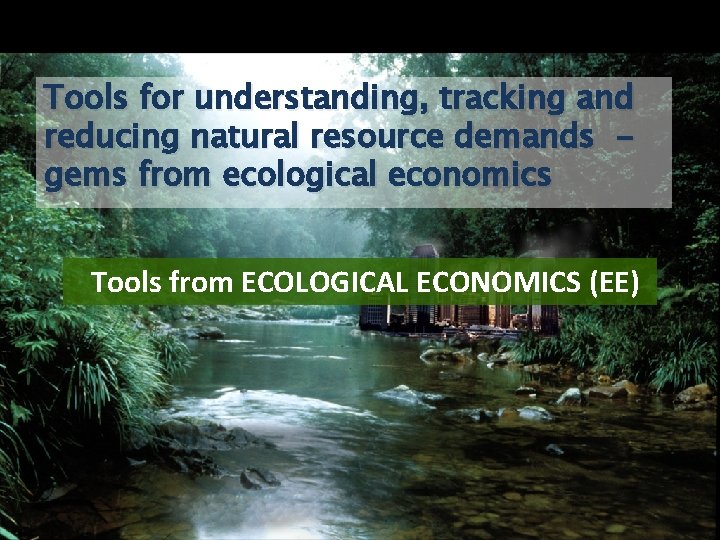 Tools for understanding, tracking and reducing natural resource demands gems from ecological economics Tools