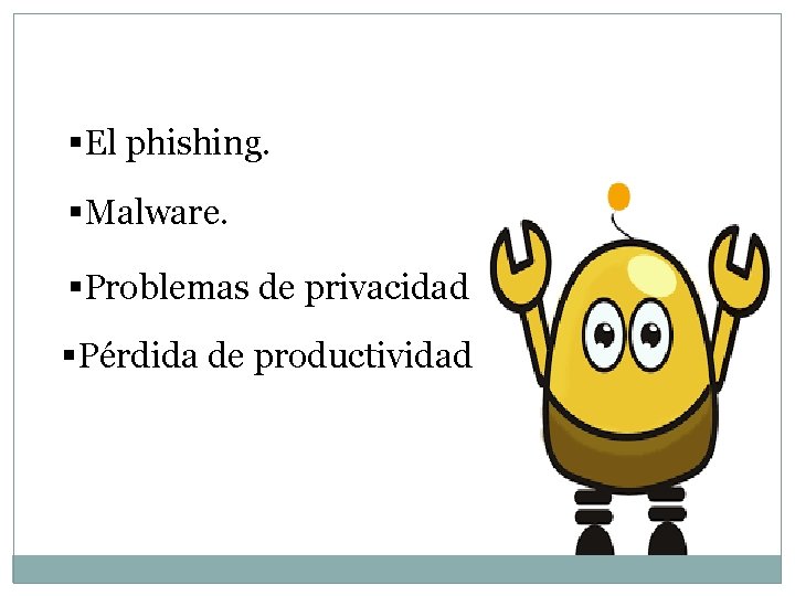 §El phishing. §Malware. §Problemas de privacidad §Pérdida de productividad 