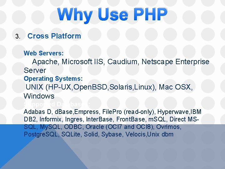 Why Use PHP 3. Cross Platform Web Servers: Apache, Microsoft IIS, Caudium, Netscape Enterprise