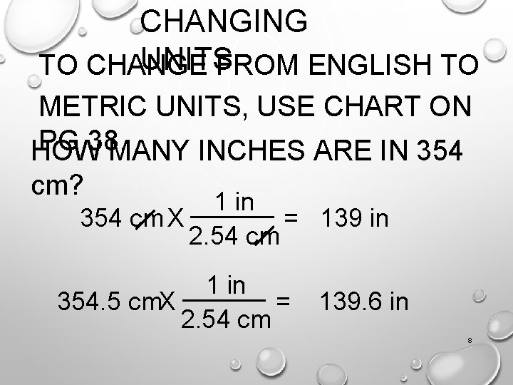 CHANGING UNITS TO CHANGE FROM ENGLISH TO METRIC UNITS, USE CHART ON PG 38.