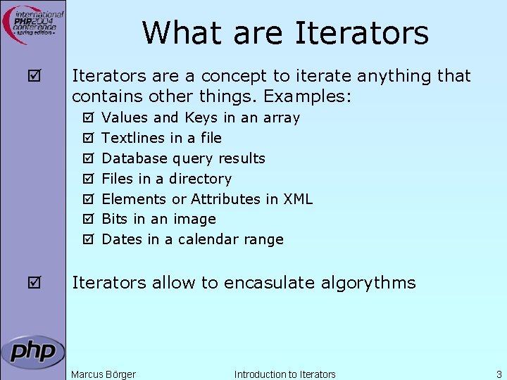 What are Iterators þ Iterators are a concept to iterate anything that contains other