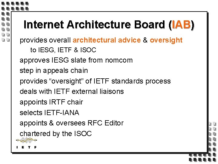 Internet Architecture Board (IAB) provides overall architectural advice & oversight to IESG, IETF &