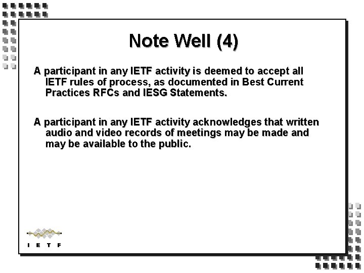Note Well (4) A participant in any IETF activity is deemed to accept all
