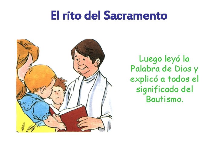 El rito del Sacramento Luego leyó la Palabra de Dios y explicó a todos