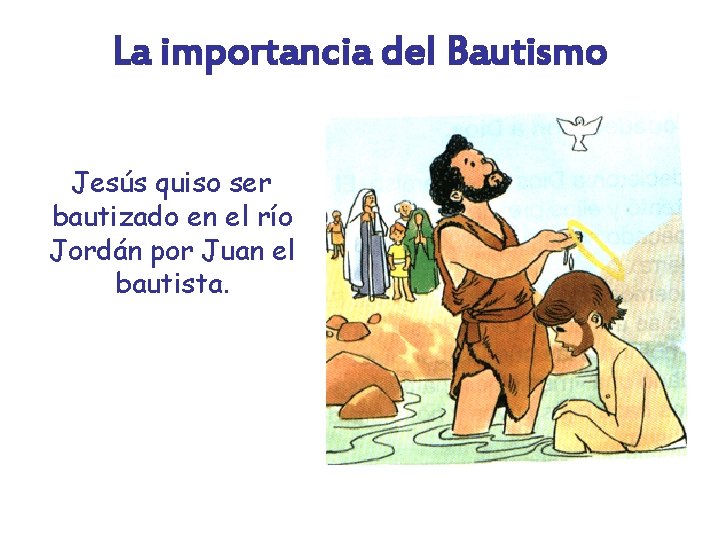 La importancia del Bautismo Jesús quiso ser bautizado en el río Jordán por Juan