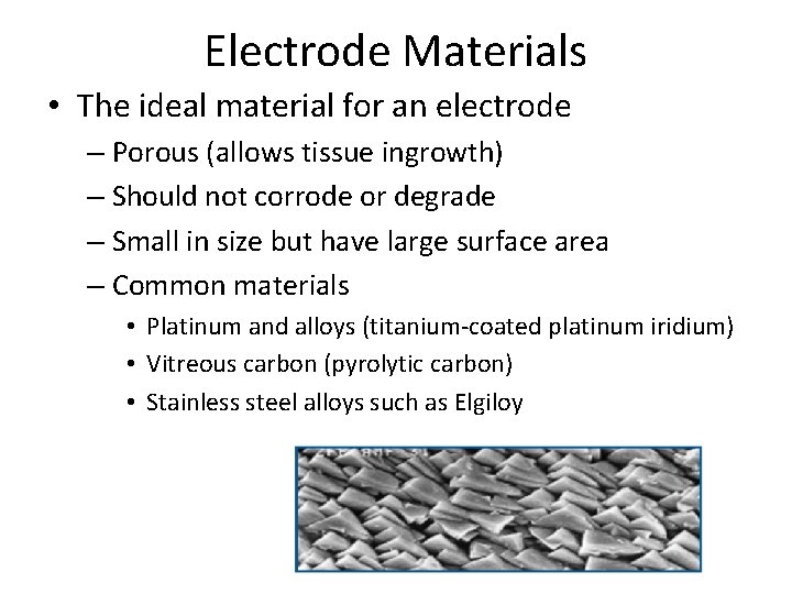 Electrode Materials • The ideal material for an electrode – Porous (allows tissue ingrowth)