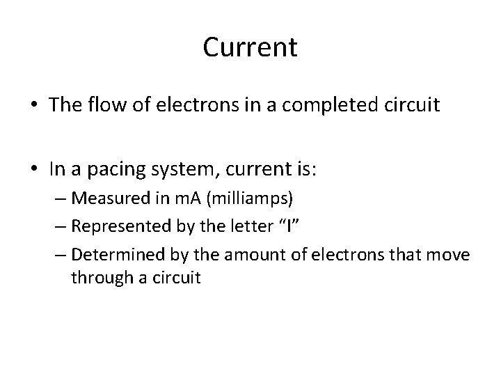 Current • The flow of electrons in a completed circuit • In a pacing