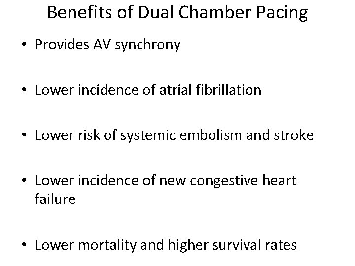Benefits of Dual Chamber Pacing • Provides AV synchrony • Lower incidence of atrial
