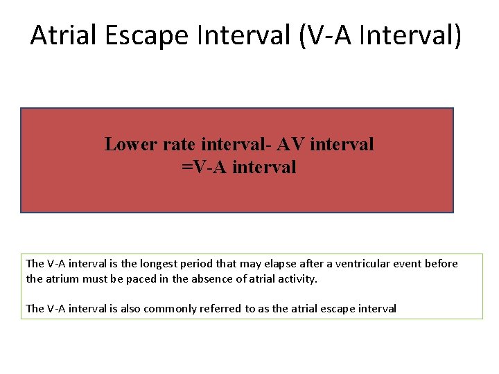 Atrial Escape Interval (V-A Interval) Lower rate interval- AV interval =V-A interval The V-A