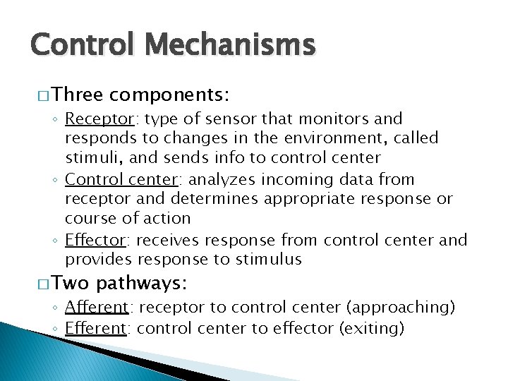 Control Mechanisms � Three components: ◦ Receptor: type of sensor that monitors and responds