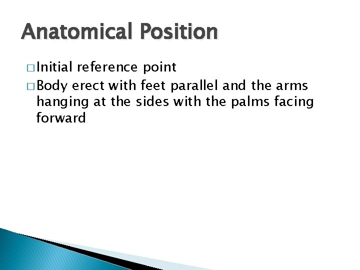Anatomical Position � Initial reference point � Body erect with feet parallel and the