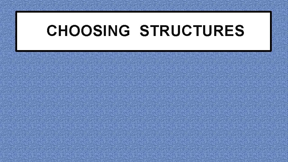 CHOOSING STRUCTURES 