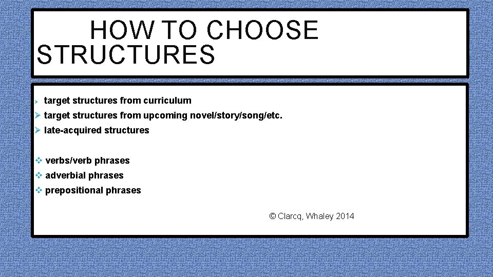 HOW TO CHOOSE STRUCTURES Ø target structures from curriculum Ø target structures from upcoming