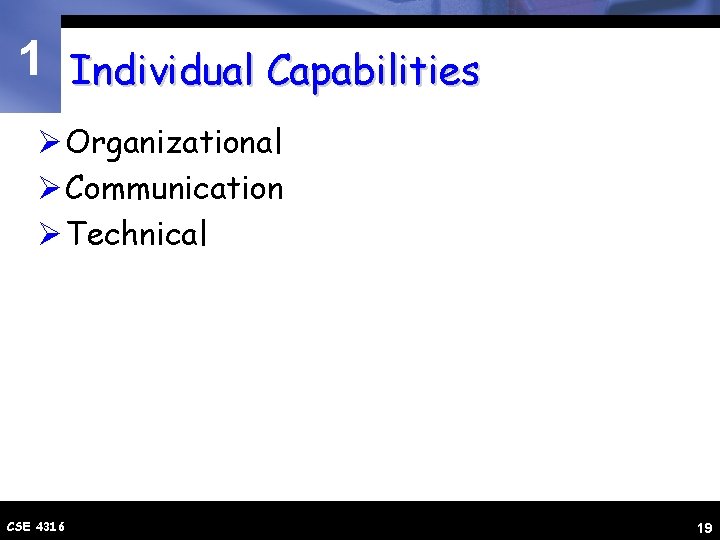 1 Individual Capabilities Ø Organizational Ø Communication Ø Technical CSE 4316 19 