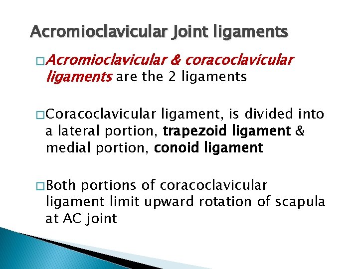 Acromioclavicular Joint ligaments � Acromioclavicular & coracoclavicular ligaments are the 2 ligaments � Coracoclavicular