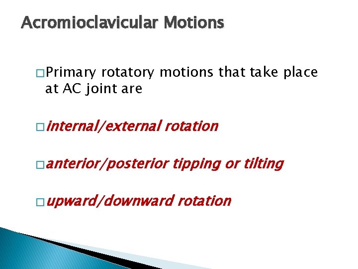 Acromioclavicular Motions � Primary rotatory motions that take place at AC joint are �