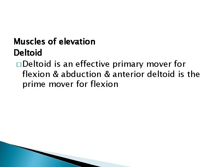 Muscles of elevation Deltoid � Deltoid is an effective primary mover for flexion &