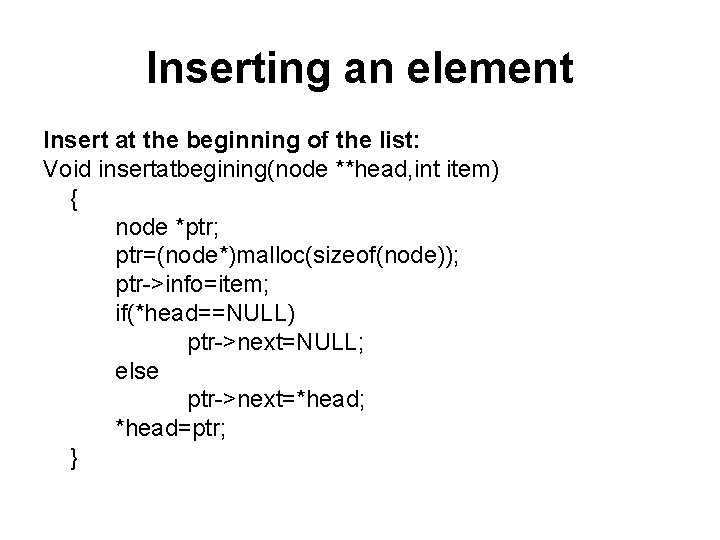 Inserting an element Insert at the beginning of the list: Void insertatbegining(node **head, int