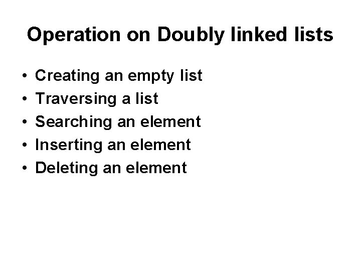 Operation on Doubly linked lists • • • Creating an empty list Traversing a