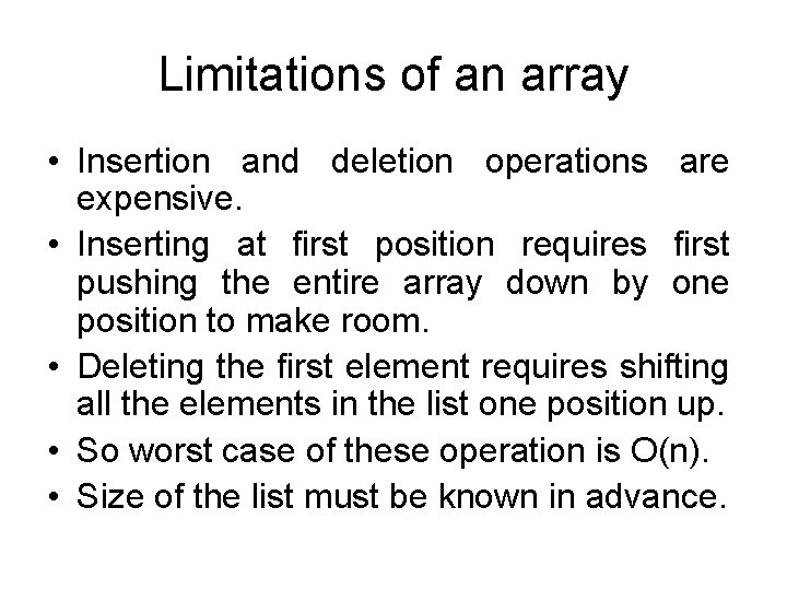 Limitations of an array • Insertion and deletion operations are expensive. • Inserting at