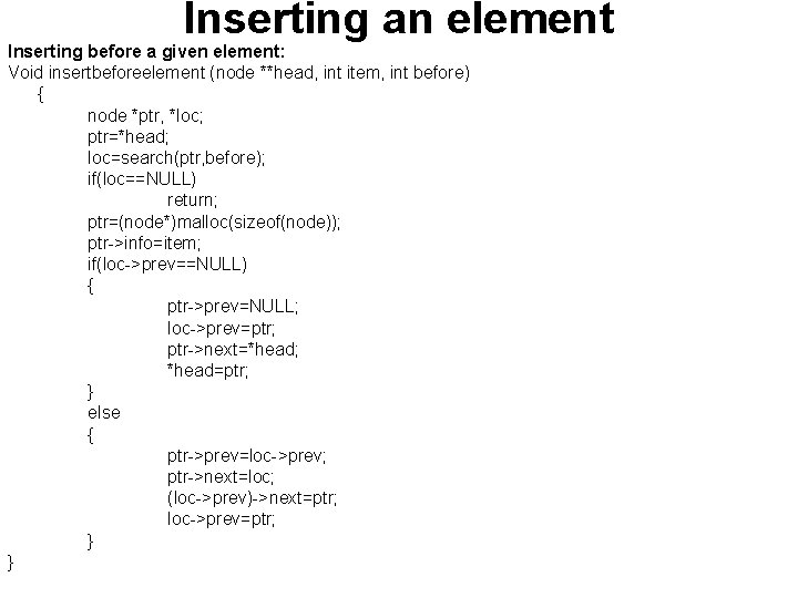 Inserting an element Inserting before a given element: Void insertbeforeelement (node **head, int item,