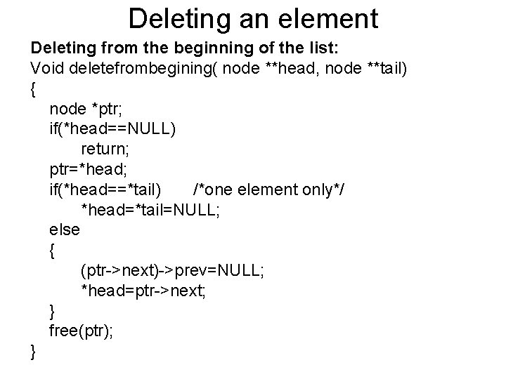 Deleting an element Deleting from the beginning of the list: Void deletefrombegining( node **head,