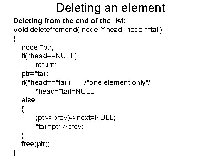 Deleting an element Deleting from the end of the list: Void deletefromend( node **head,