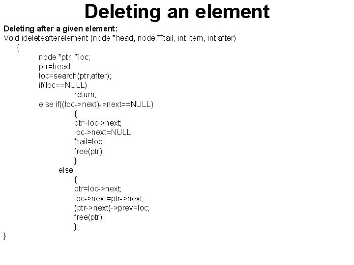 Deleting an element Deleting after a given element: Void ideleteafterelement (node *head, node **tail,