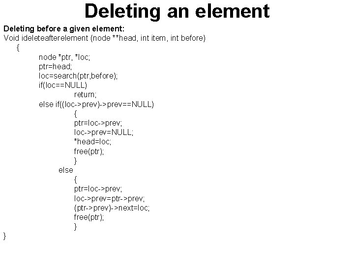 Deleting an element Deleting before a given element: Void ideleteafterelement (node **head, int item,