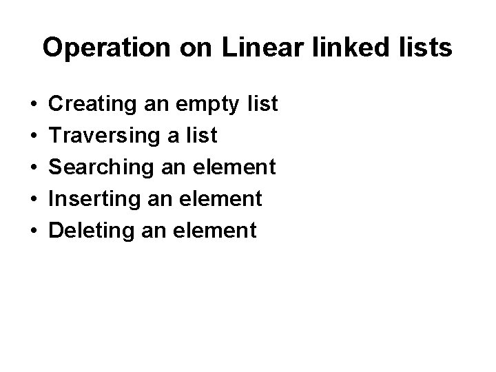 Operation on Linear linked lists • • • Creating an empty list Traversing a