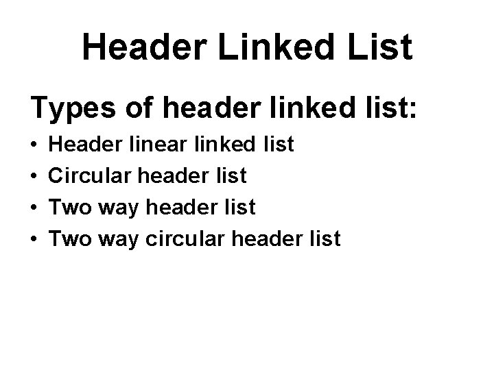 Header Linked List Types of header linked list: • • Header linear linked list