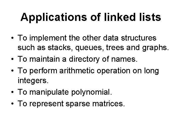 Applications of linked lists • To implement the other data structures such as stacks,