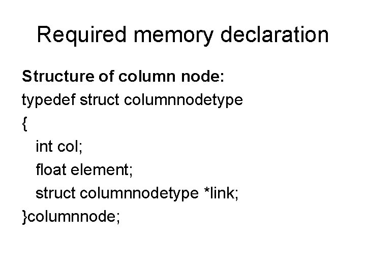 Required memory declaration Structure of column node: typedef struct columnnodetype { int col; float