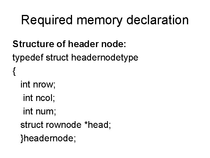 Required memory declaration Structure of header node: typedef struct headernodetype { int nrow; int