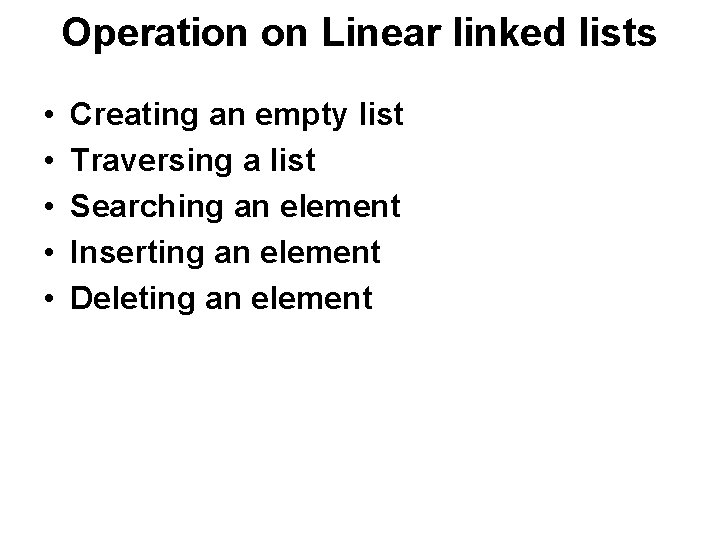 Operation on Linear linked lists • • • Creating an empty list Traversing a