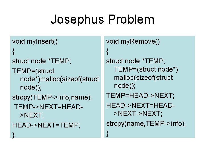 Josephus Problem void my. Insert() { struct node *TEMP; TEMP=(struct node*)malloc(sizeof(struct node)); strcpy(TEMP->info, name);