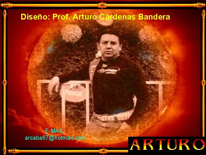 Diseño: Prof. Arturo Cárdenas Bandera E-MAIL: arcaba 67@hotmail. com 