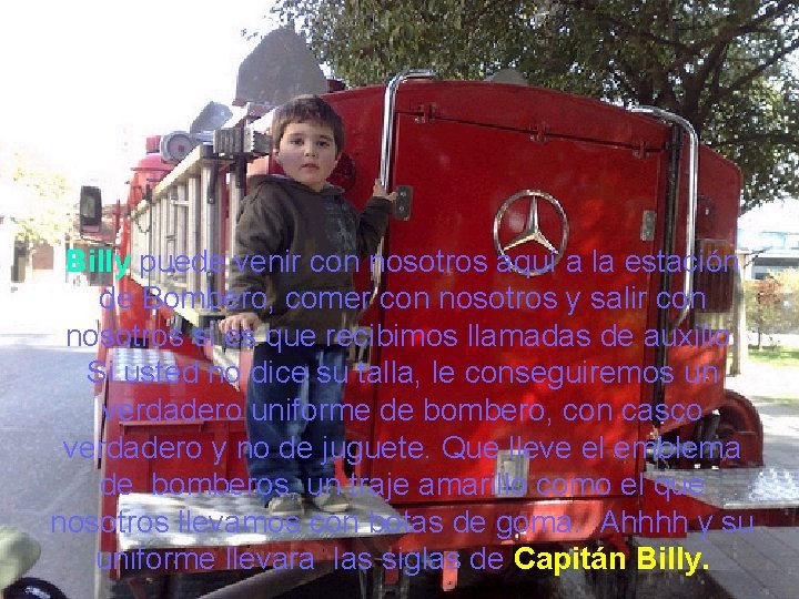 Billy puede venir con nosotros aquí a la estación de Bombero, comer con nosotros