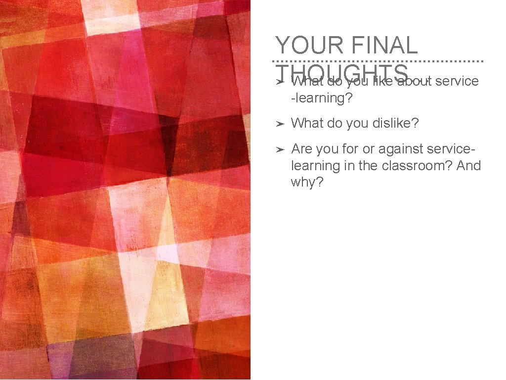 YOUR FINAL THOUGHTS… ➤ What do you like about service -learning? ➤ What do