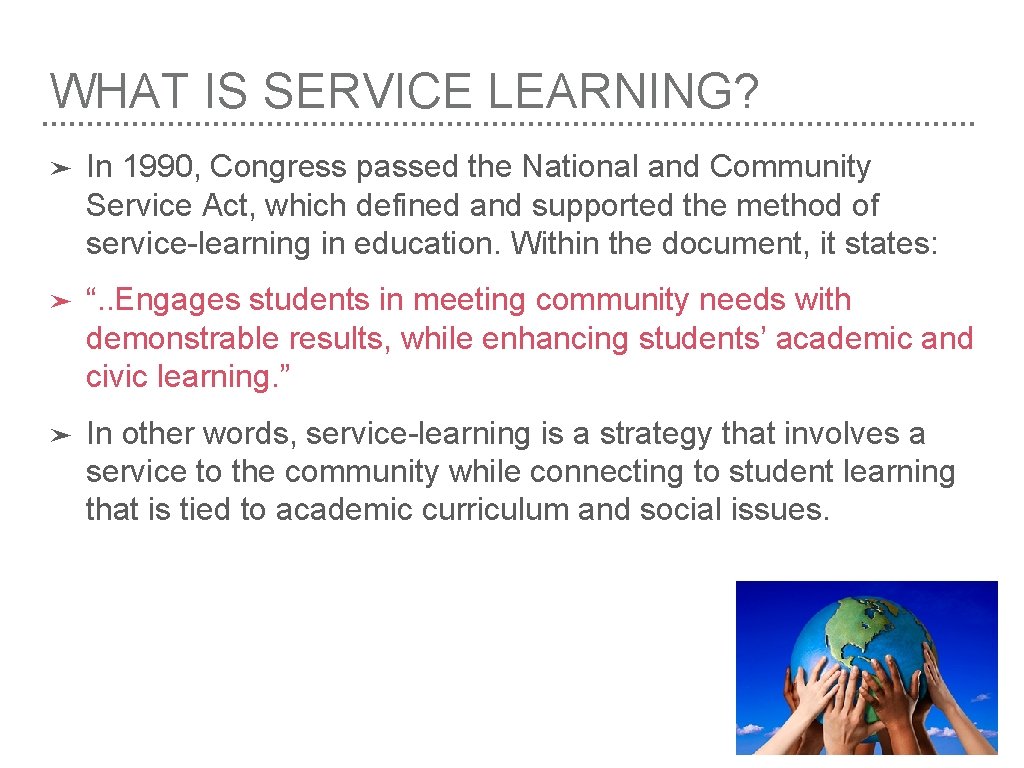 WHAT IS SERVICE LEARNING? ➤ In 1990, Congress passed the National and Community Service