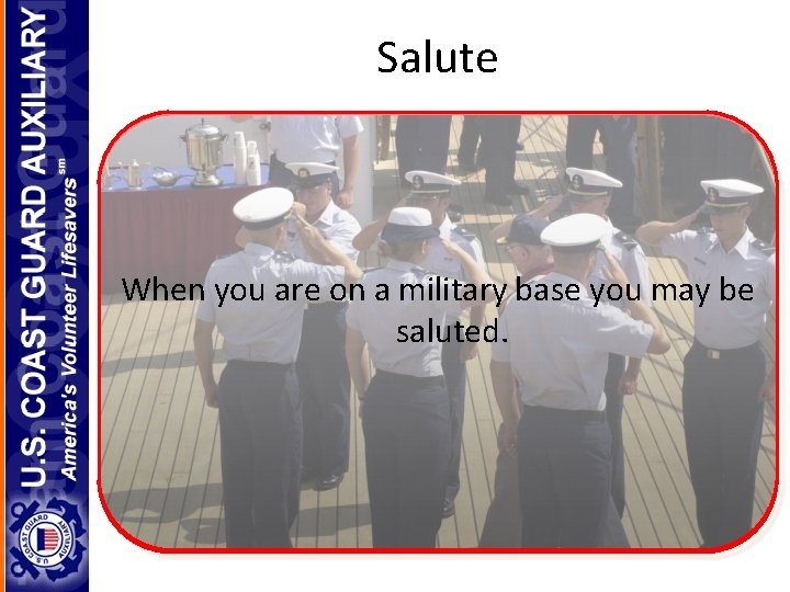 Salute When you are on a military base you may be saluted. 