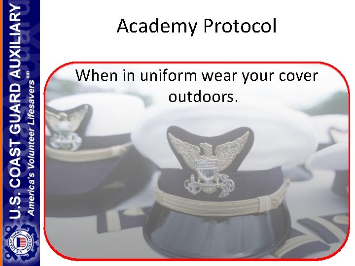Academy Protocol When in uniform wear your cover outdoors. 